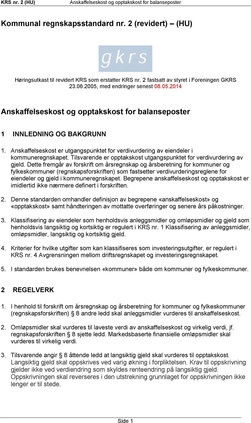 Dette fremgår av forskrift om årsregnskap og årsberetning for kommuner og fylkeskommuner (regnskapsforskriften) som fastsetter verdivurderingsreglene for eiendeler og gjeld i kommuneregnskapet.