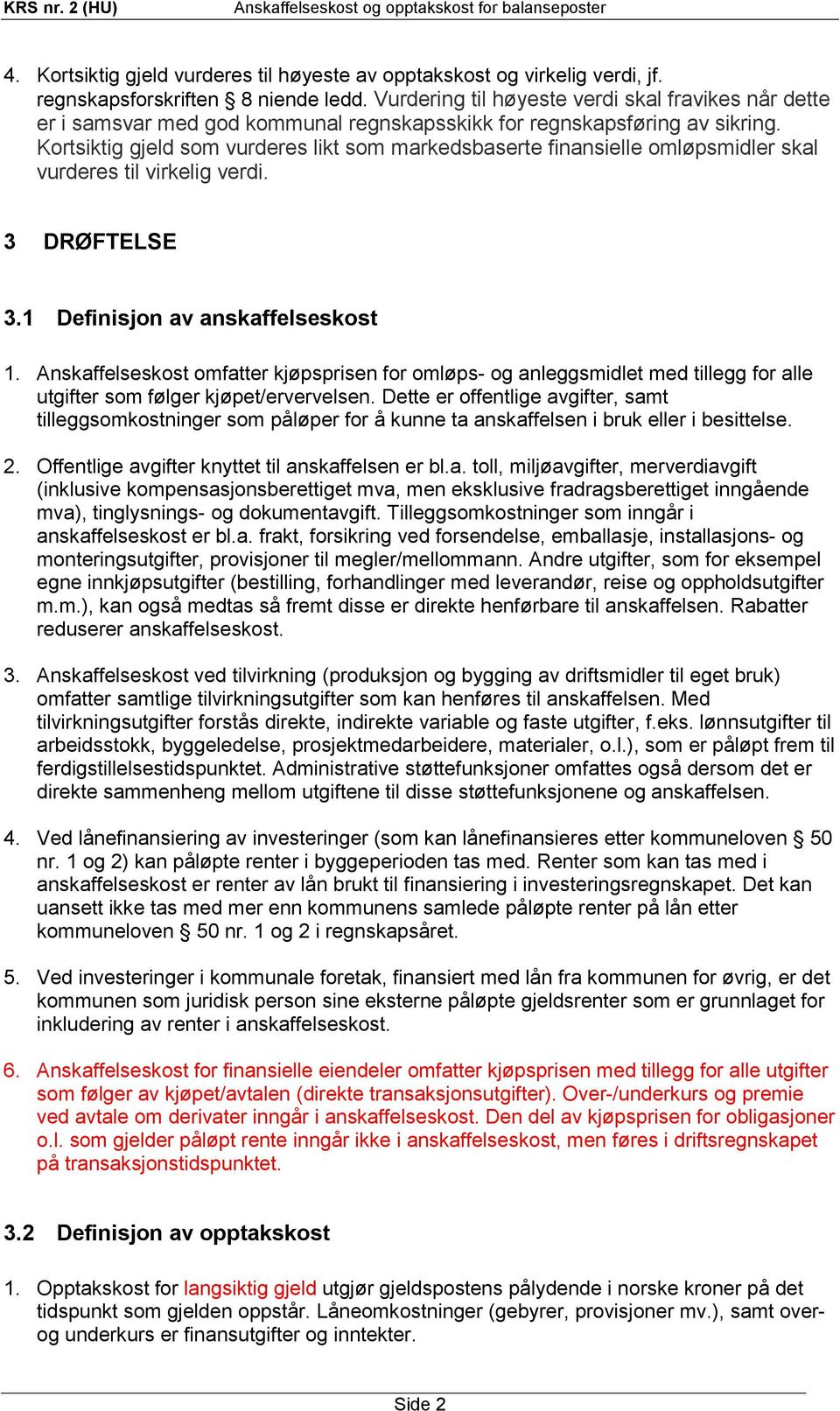 Kortsiktig gjeld som vurderes likt som markedsbaserte finansielle omløpsmidler skal vurderes til virkelig verdi. 3 DRØFTELSE 3.1 Definisjon av anskaffelseskost 1.