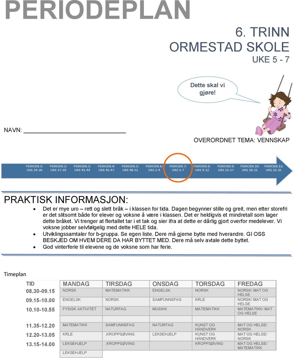 Vi trenger at flertallet tar i et tak og sier ifra at dette er dårlig gjort overfor medelever. Vi voksne jobber selvfølgelig med dette HELE tida. Utviklingssamtaler for b-gruppa. Se egen liste.