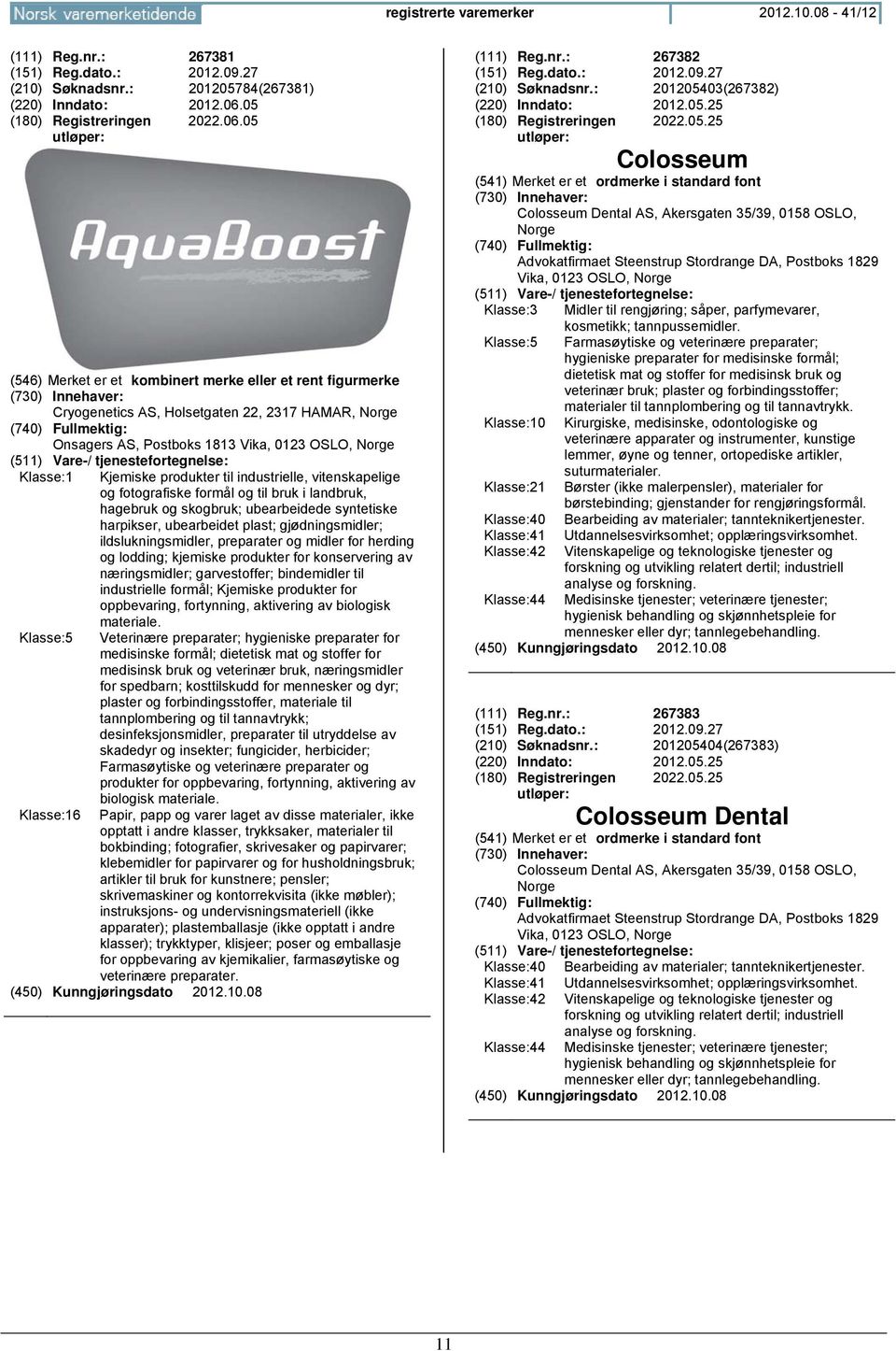 05 (546) Merk er kombinert merke eller rent figurmerke Cryogenics AS, Holsgaten 22, 2317 HAMAR, Norge Onsagers AS, Postboks 1813 Vika, 0123 OSLO, Norge Klasse:1 Kjemiske produkter til industrielle,