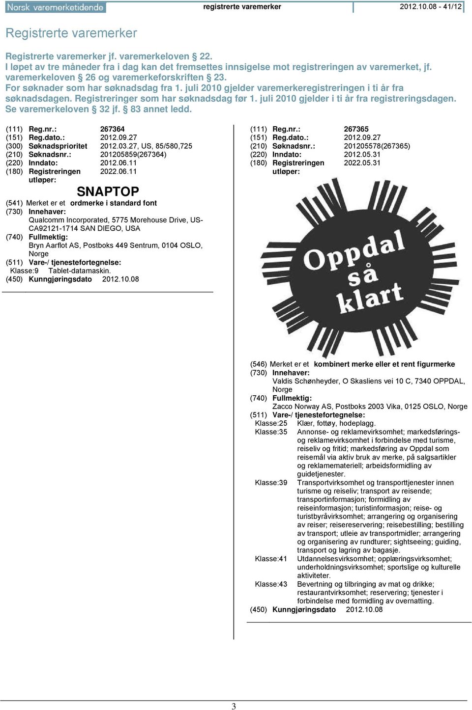 juli 2010 gjelder varemerkeregistreringen i ti år fra søknadsdagen. Registreringer som har søknadsdag før 1. juli 2010 gjelder i ti år fra registreringsdagen. Se varemerkeloven 32 jf. 83 ann ledd.