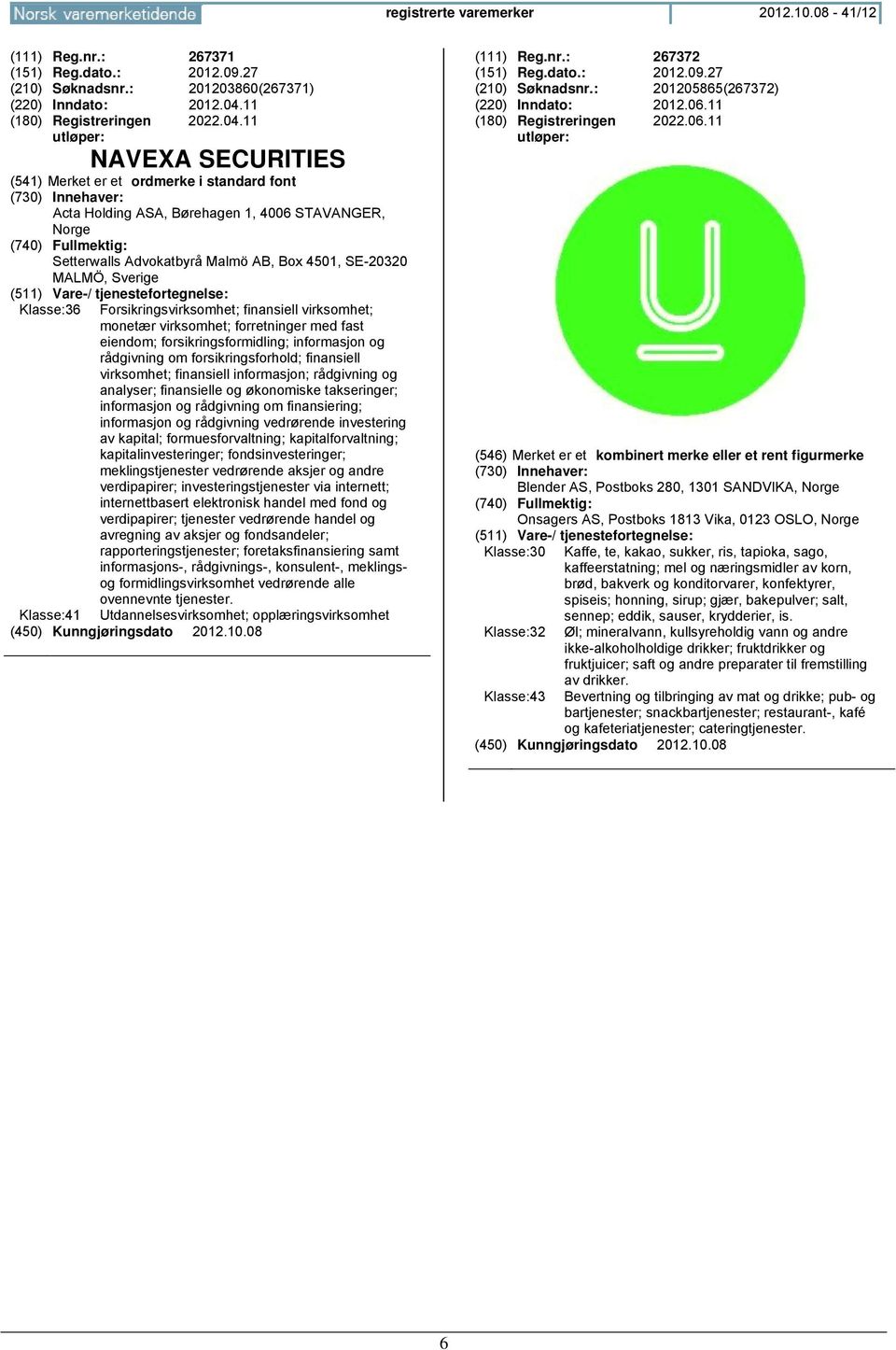 11 NAVEXA SECURITIES (541) Merk er ordmerke i standard font Acta Holding ASA, Børehagen 1, 4006 STAVANGER, Norge Sterwalls Advokatbyrå Malmö AB, Box 4501, SE-20320 MALMÖ, Sverige Klasse:36
