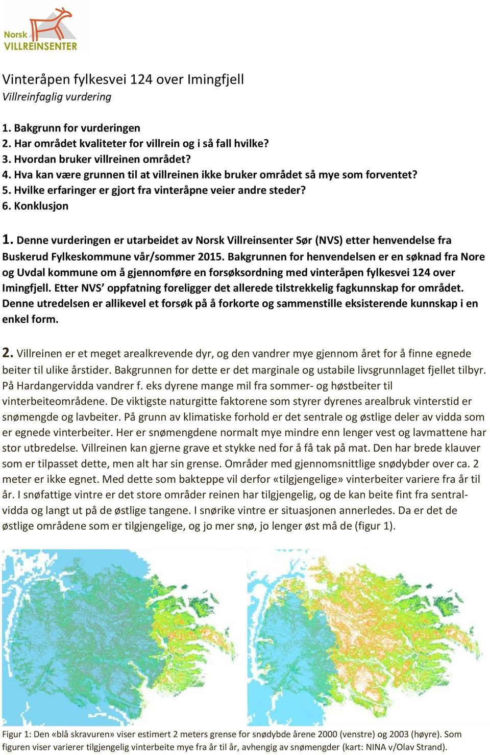 Denne vurderingen er utarbeidet av Norsk Villreinsenter Sør (NVS) etter henvendelse fra Buskerud Fylkeskommune vår/sommer 2015.