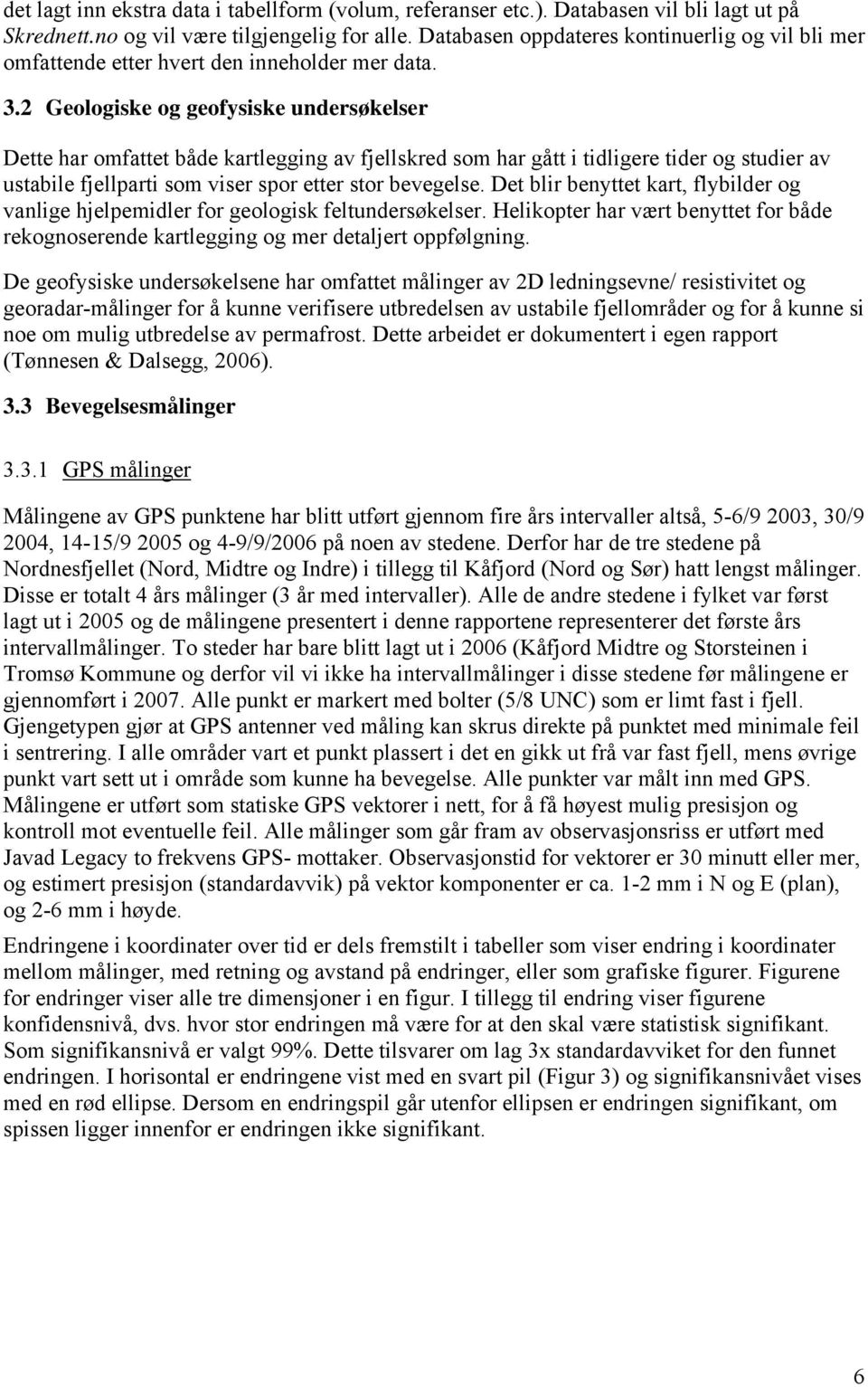 2 Geologiske og geofysiske undersøkelser Dette har omfattet både kartlegging av fjellskred som har gått i tidligere tider og studier av ustabile fjellparti som viser spor etter stor bevegelse.