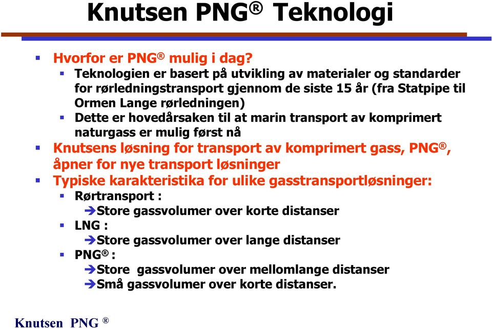 rørledningen) Dette er hovedårsaken til at marin transport av komprimert naturgass er mulig først nå Knutsens løsning for transport av komprimert gass,