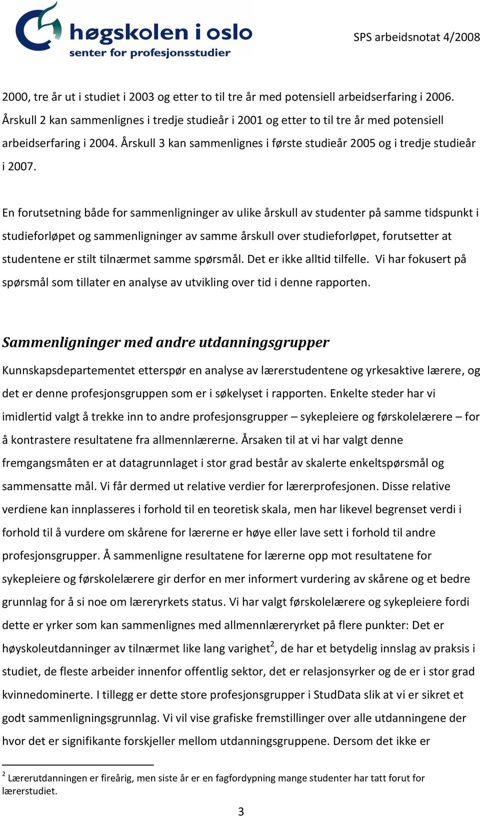 En forutsetning både for sammenligninger av ulike årskull av studenter på samme tidspunkt i studieforløpet og sammenligninger av samme årskull over studieforløpet, forutsetter at studentene er stilt