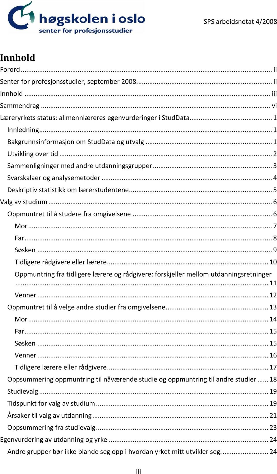 .. 5 Valg av studium... 6 Oppmuntret til å studere fra omgivelsene... 6 Mor... 7 Far... 8 Søsken... 9 Tidligere rådgivere eller lærere.