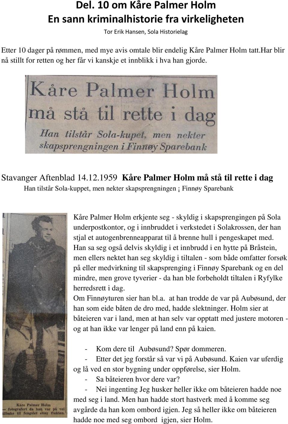 1959 Kåre Palmer Holm må stå til rette i dag Han tilstår Sola-kuppet, men nekter skapsprengningen Finnøy Sparebank Kåre Palmer Holm erkjente seg - skyldig i skapsprengingen på Sola underpostkontor,
