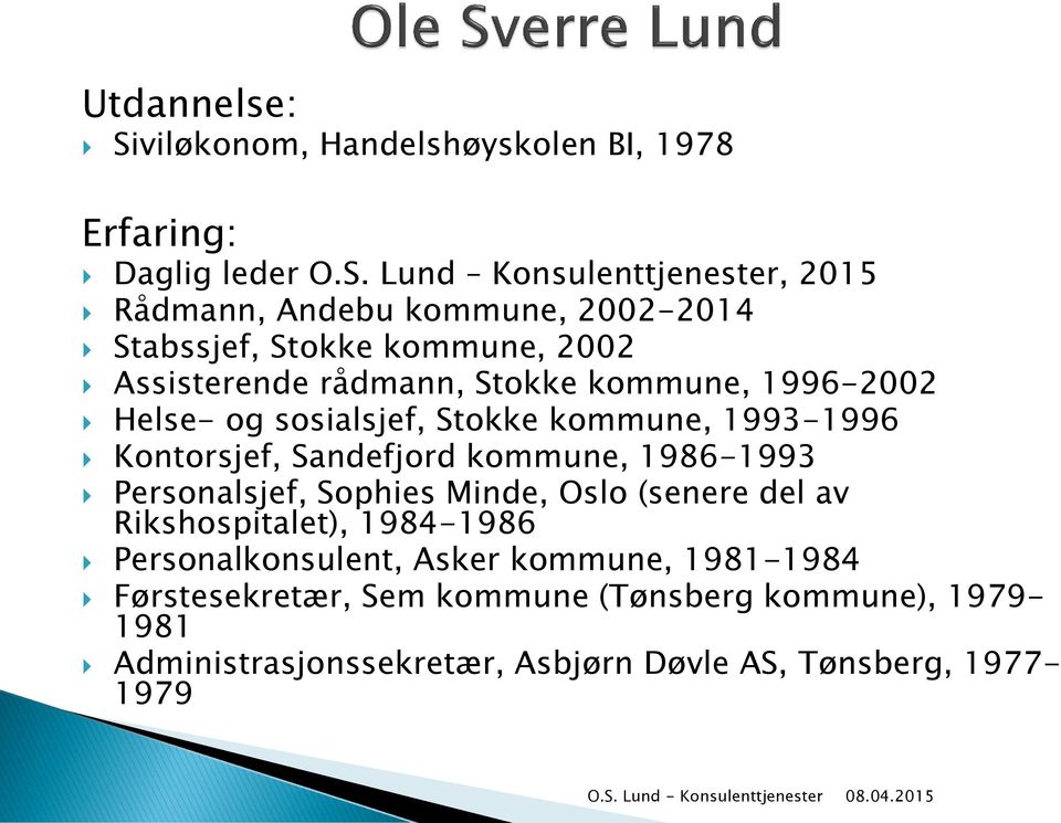 Lund Konsulenttjenester, 2015 Rådmann, Andebu kommune, 2002-2014 Stabssjef, Stokke kommune, 2002 Assisterende rådmann, Stokke kommune,