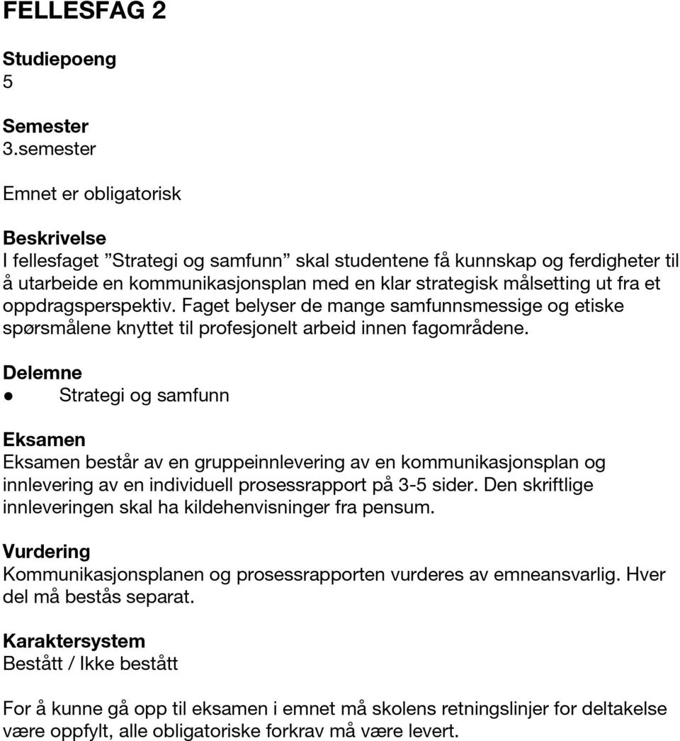 et oppdragsperspektiv. Faget belyser de mange samfunnsmessige og etiske spørsmålene knyttet til profesjonelt arbeid innen fagområdene.