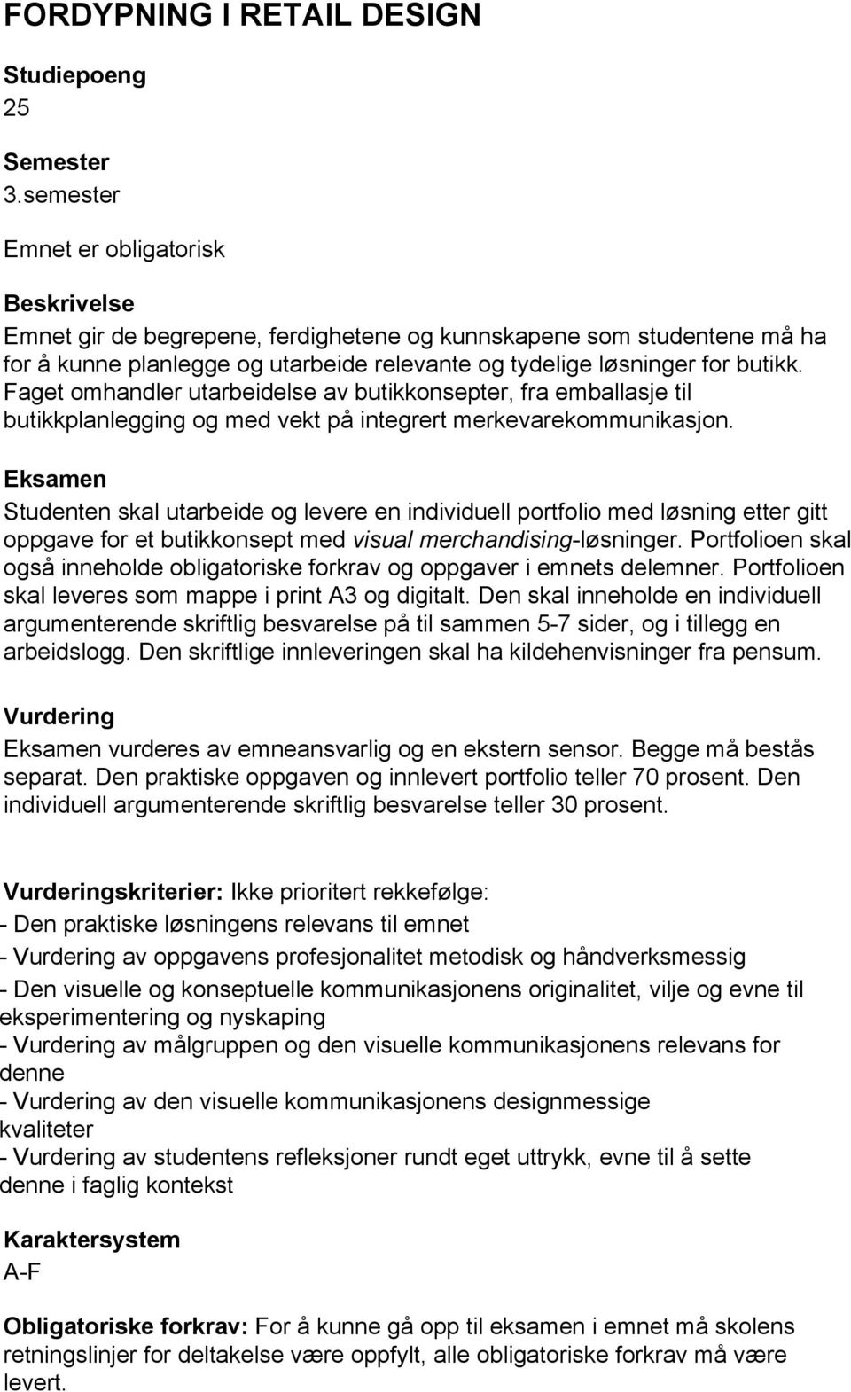 Faget omhandler utarbeidelse av butikkonsepter, fra emballasje til butikkplanlegging og med vekt på integrert merkevarekommunikasjon.