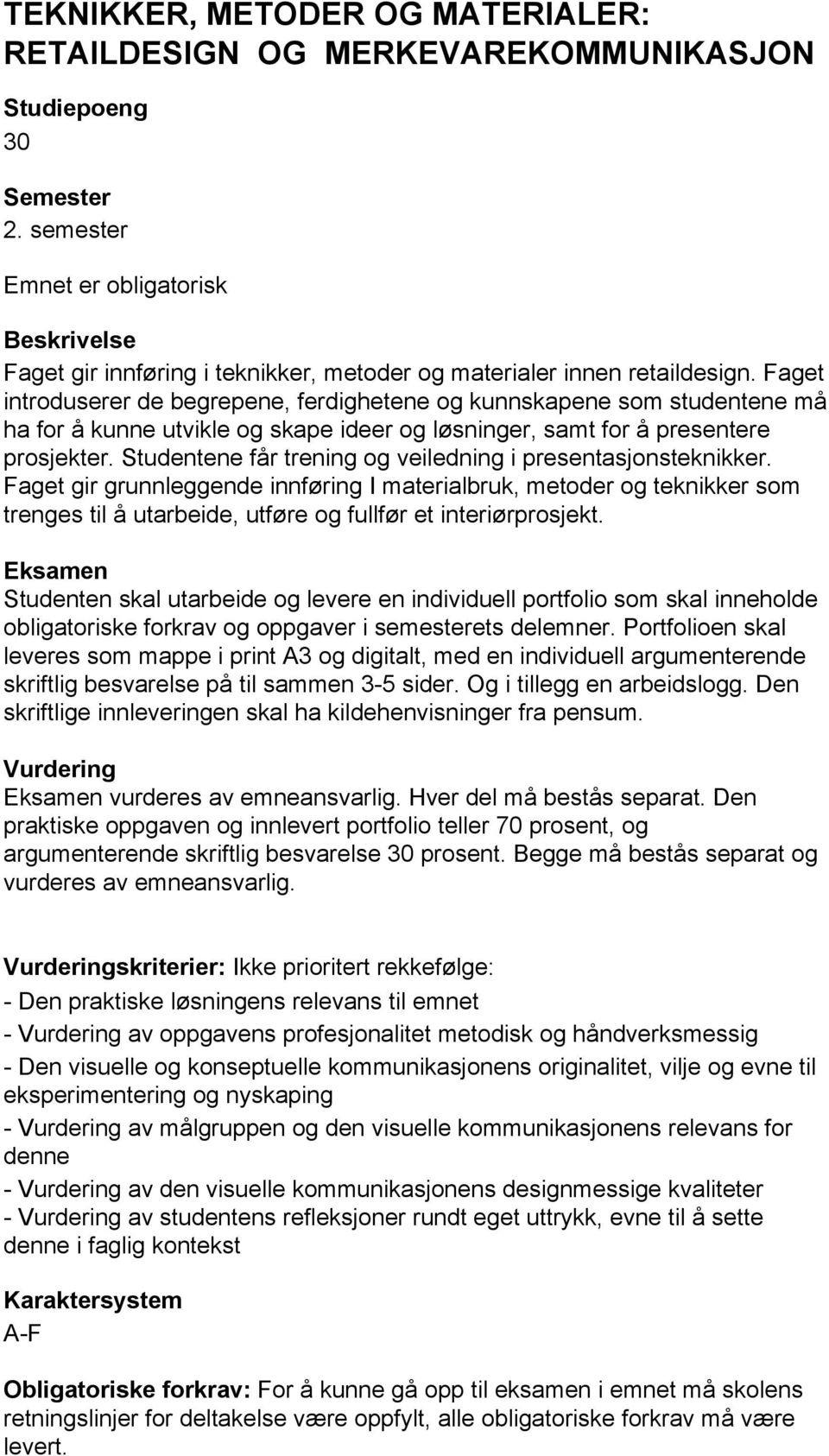 Faget introduserer de begrepene, ferdighetene og kunnskapene som studentene må ha for å kunne utvikle og skape ideer og løsninger, samt for å presentere prosjekter.