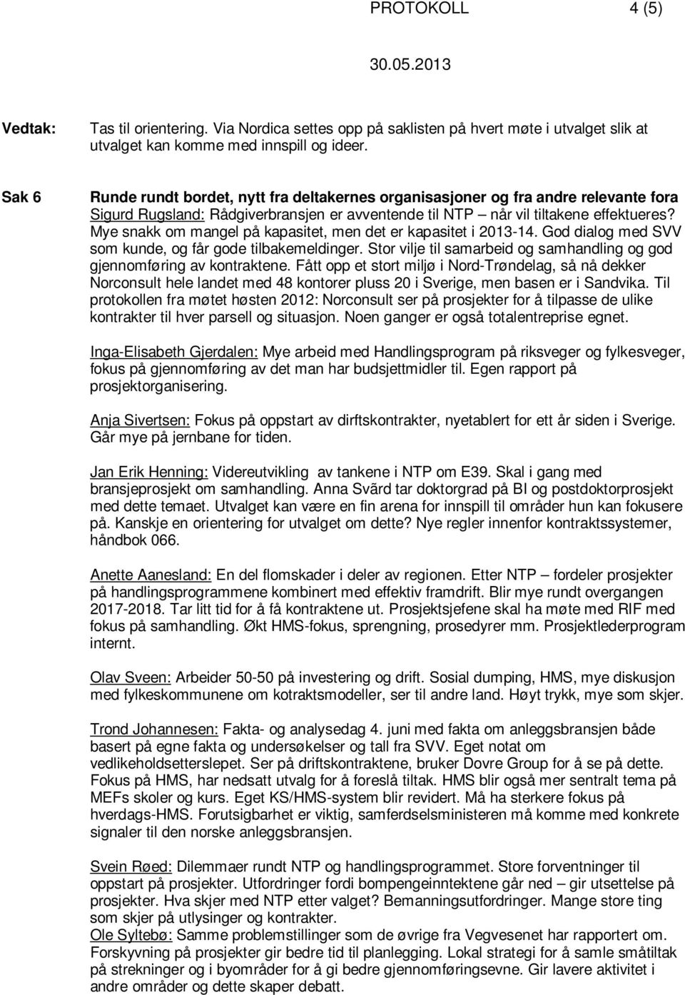 Mye snakk om mangel på kapasitet, men det er kapasitet i 2013-14. God dialog med SVV som kunde, og får gode tilbakemeldinger.