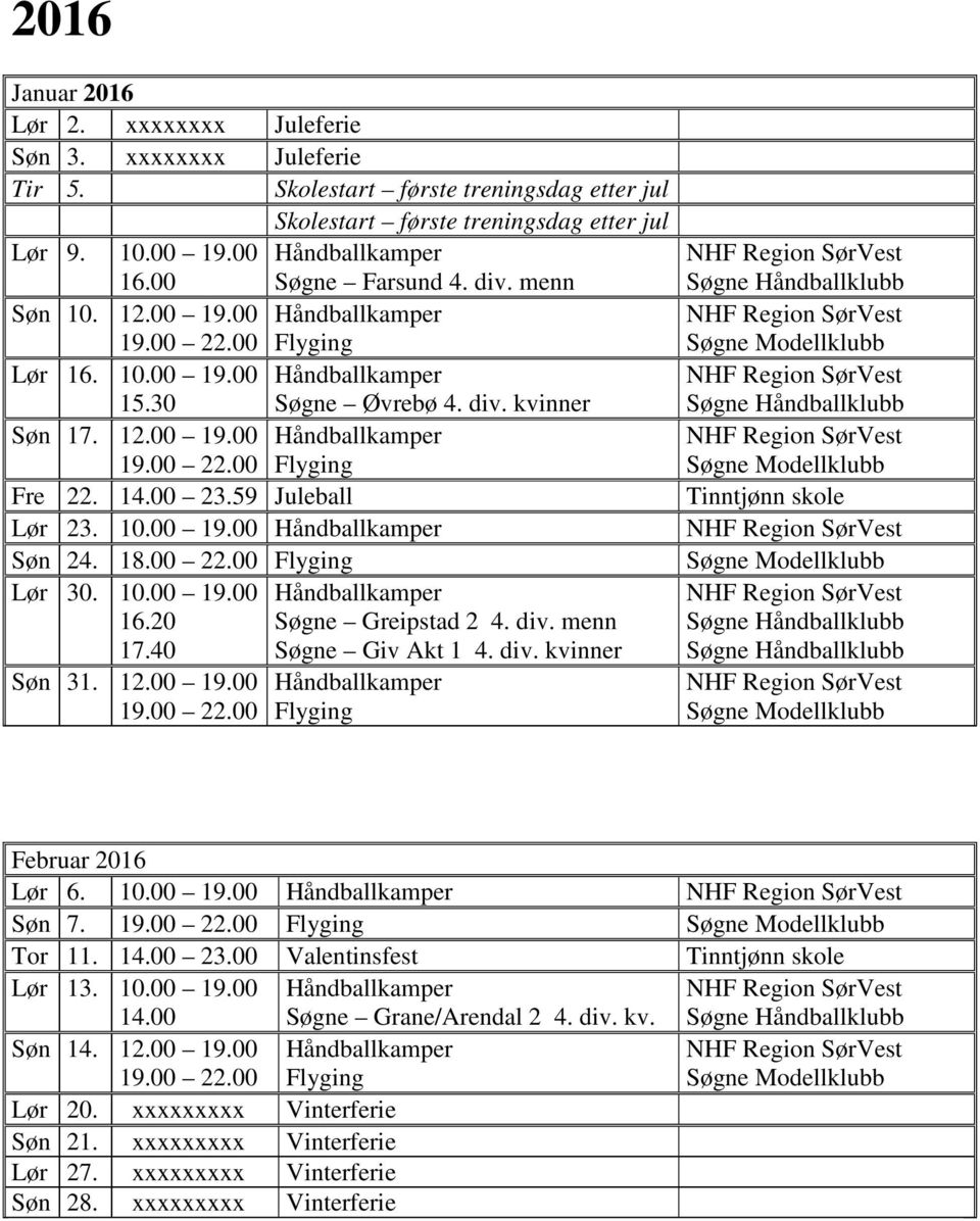 20 17.40 Søn 31. 12.00 19.00 Søgne Greipstad 2 4. div. menn Søgne Giv Akt 1 4. div. kvinner Tinntjønn skole Februar 2016 Lør 6. 10.00 19.00 Søn 7. Tor 11. 14.00 23.