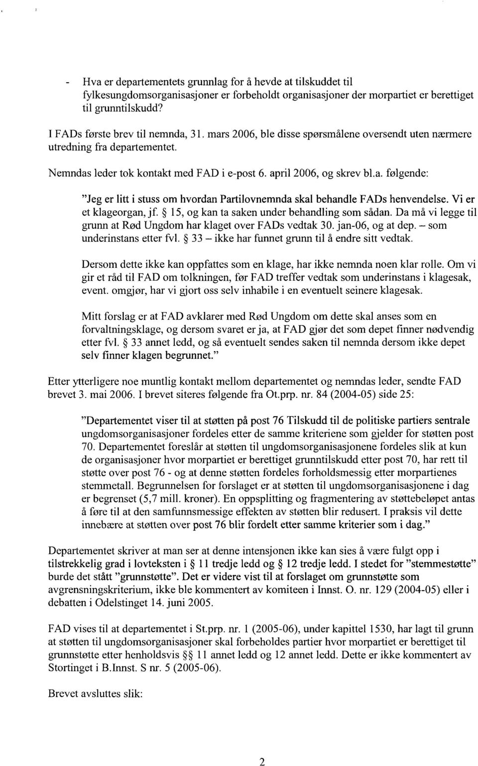 Vi er et klageorgan, jf. 15, og kan ta saken under behandling som sådan. Da må vi legge til grunn at Rød Ungdom har klaget over FADs vedtak 30. jan-06, og at dep. som underinstans etter fv1.