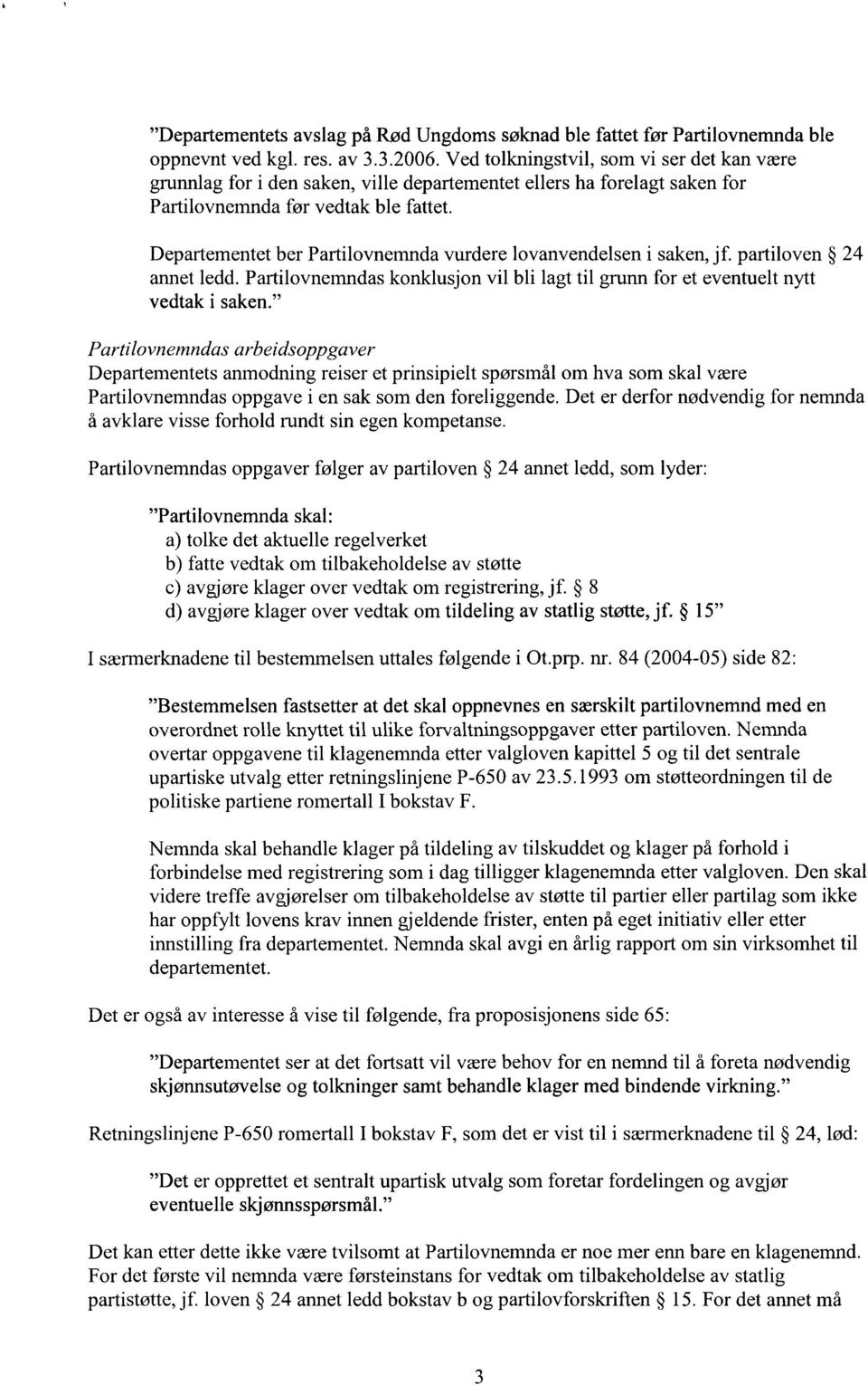 Departementet ber Partilovnemnda vurdere lovanvendelsen i saken, jf. partiloven 24 annet ledd. Partilovnemndas konklusjon vil bli lagt til grunn for et eventuelt nytt vedtak i saken.