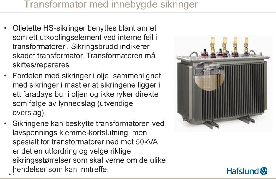 Fordelen med sikringer i olje sammenlignet med sikringer i mast er at sikringene ligger i ett faradays bur i oljen og ikke ryker direkte som følge av lynnedslag