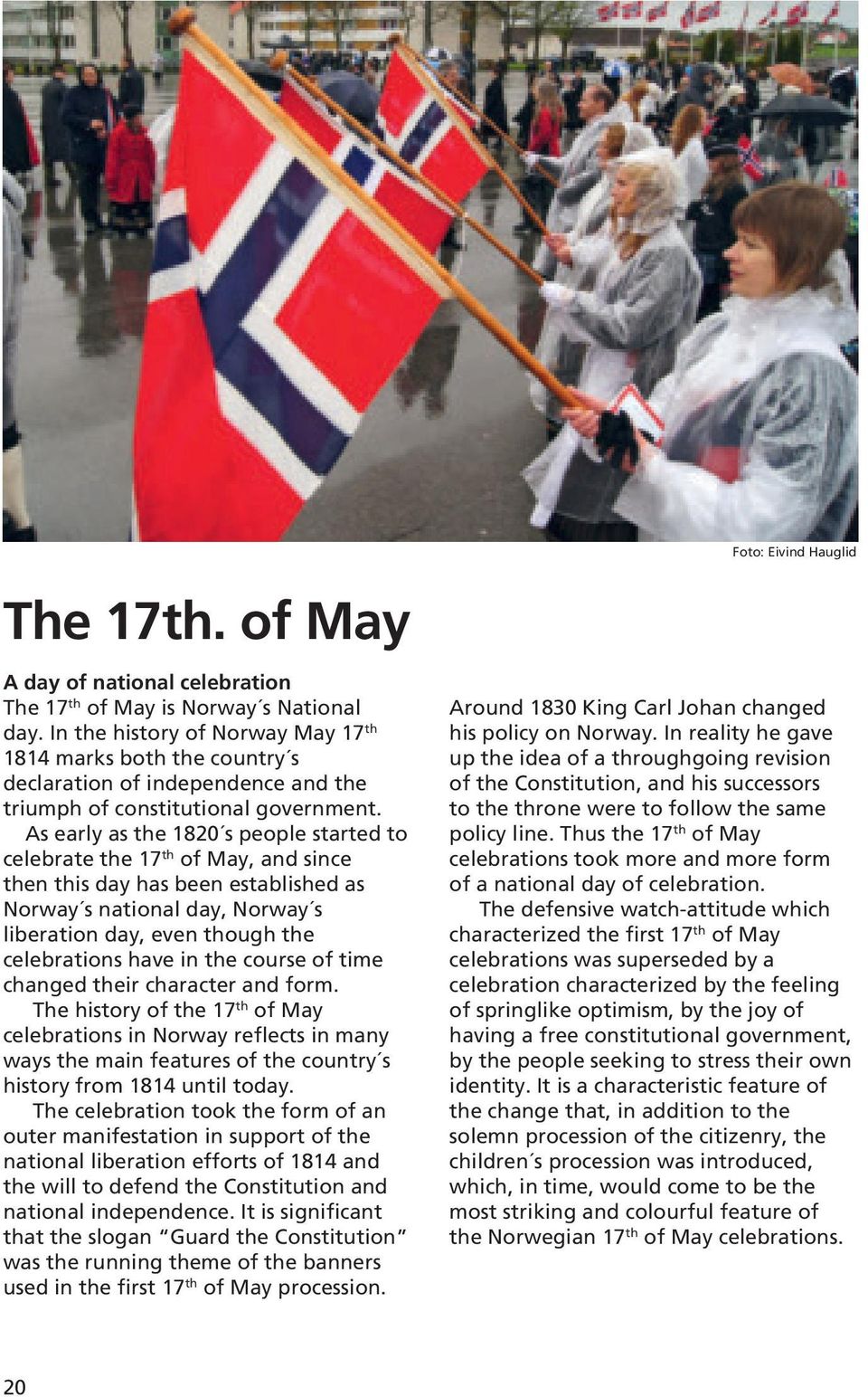 As early as the 1820 s people started to celebrate the 17 th of May, and since then this day has been established as Norway s national day, Norway s liberation day, even though the celebrations have