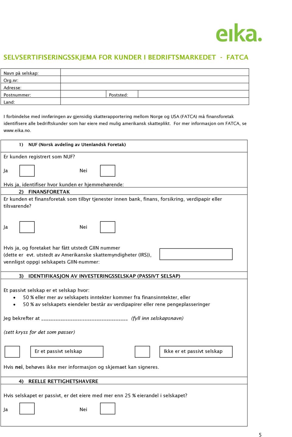 For mer informasjon om FATCA, se www.eika.no. 1) NUF (Norsk avdeling av Utenlandsk Foretak) Er kunden registrert som NUF?