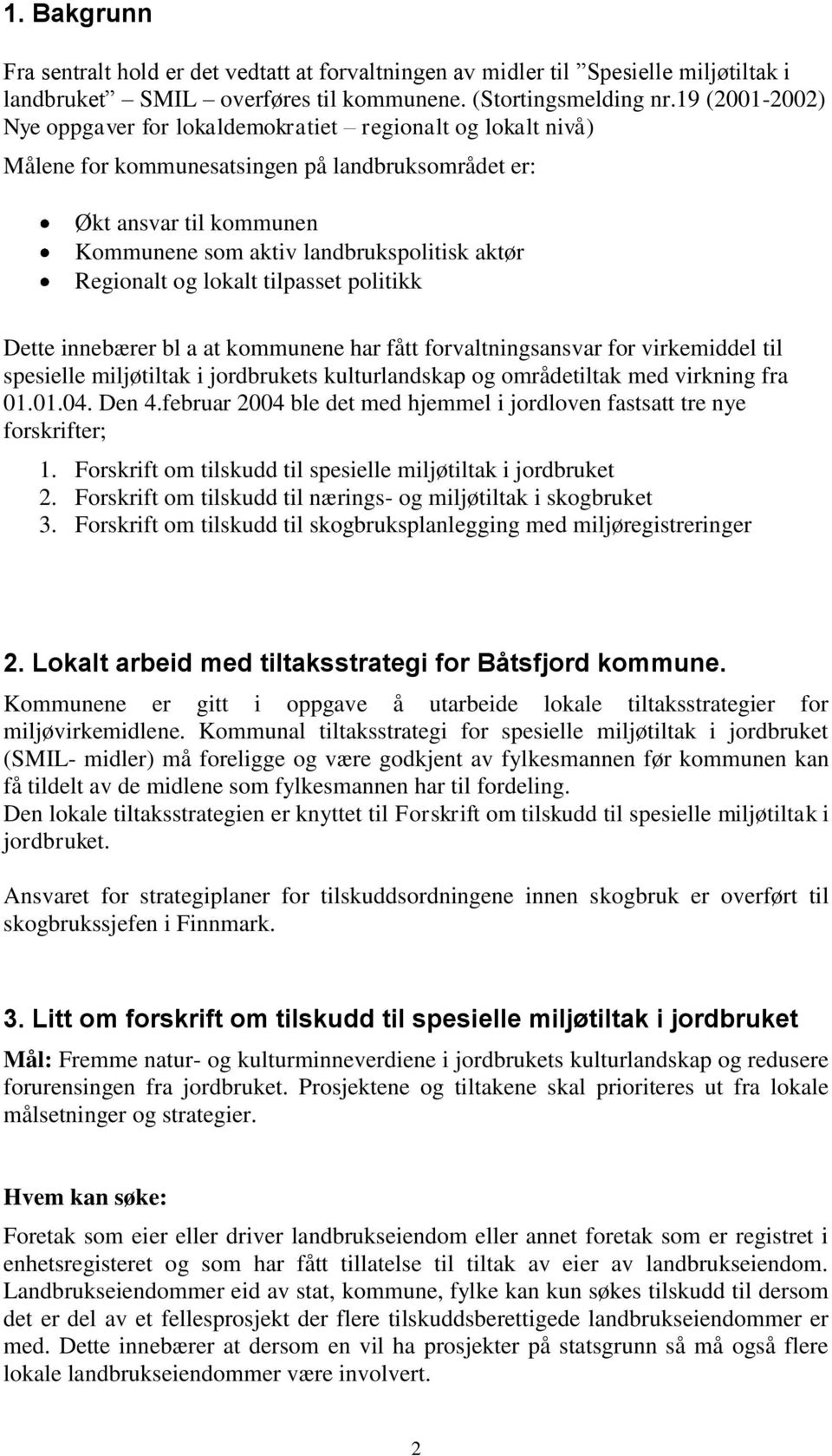 Regionalt og lokalt tilpasset politikk Dette innebærer bl a at kommunene har fått forvaltningsansvar for virkemiddel til spesielle miljøtiltak i jordbrukets kulturlandskap og områdetiltak med