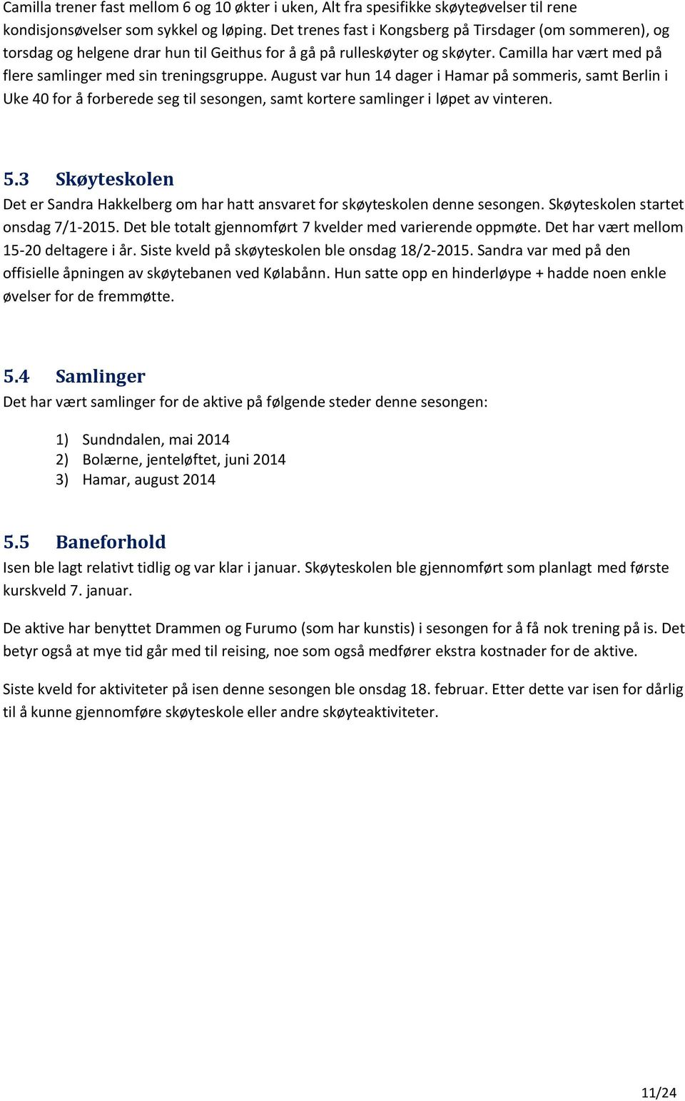 August var hun 14 dager i Hamar på sommeris, samt Berlin i Uke 40 for å forberede seg til sesongen, samt kortere samlinger i løpet av vinteren. 5.