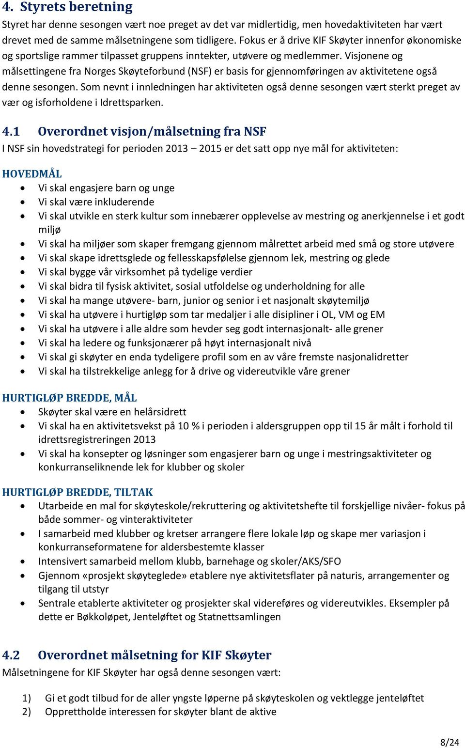 Visjonene og målsettingene fra Norges Skøyteforbund (NSF) er basis for gjennomføringen av aktivitetene også denne sesongen.