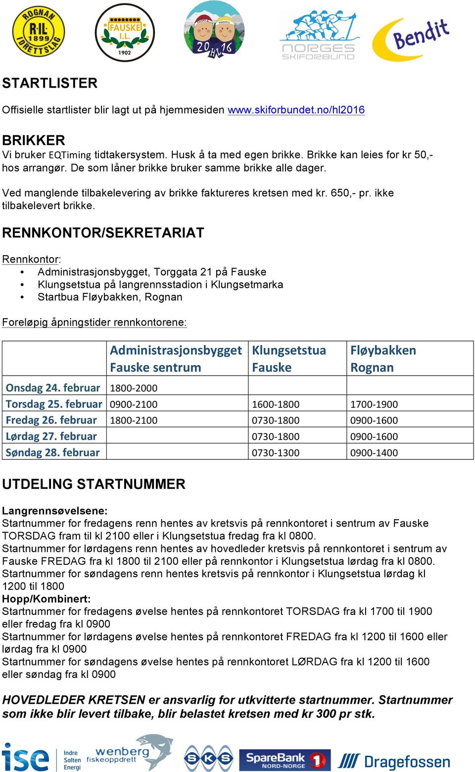 RENNKONTOR/SEKRETARIAT Rennkontor: Administrasjonsbygget, Torggata 21 på Fauske Klungsetstua på langrennsstadion i Klungsetmarka Startbua Fløybakken, Rognan Foreløpig åpningstider rennkontorene: