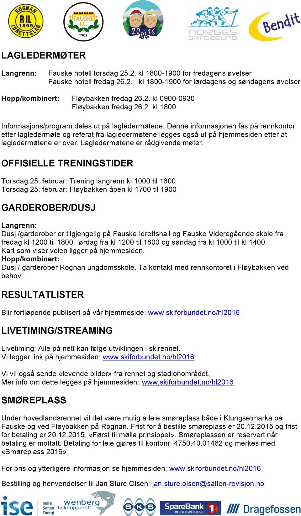 Denne informasjonen fås på rennkontor etter lagledermøte og referat fra lagledermøtene legges også ut på hjemmesiden etter at lagledermøtene er over. Lagledermøtene er rådgivende møter.