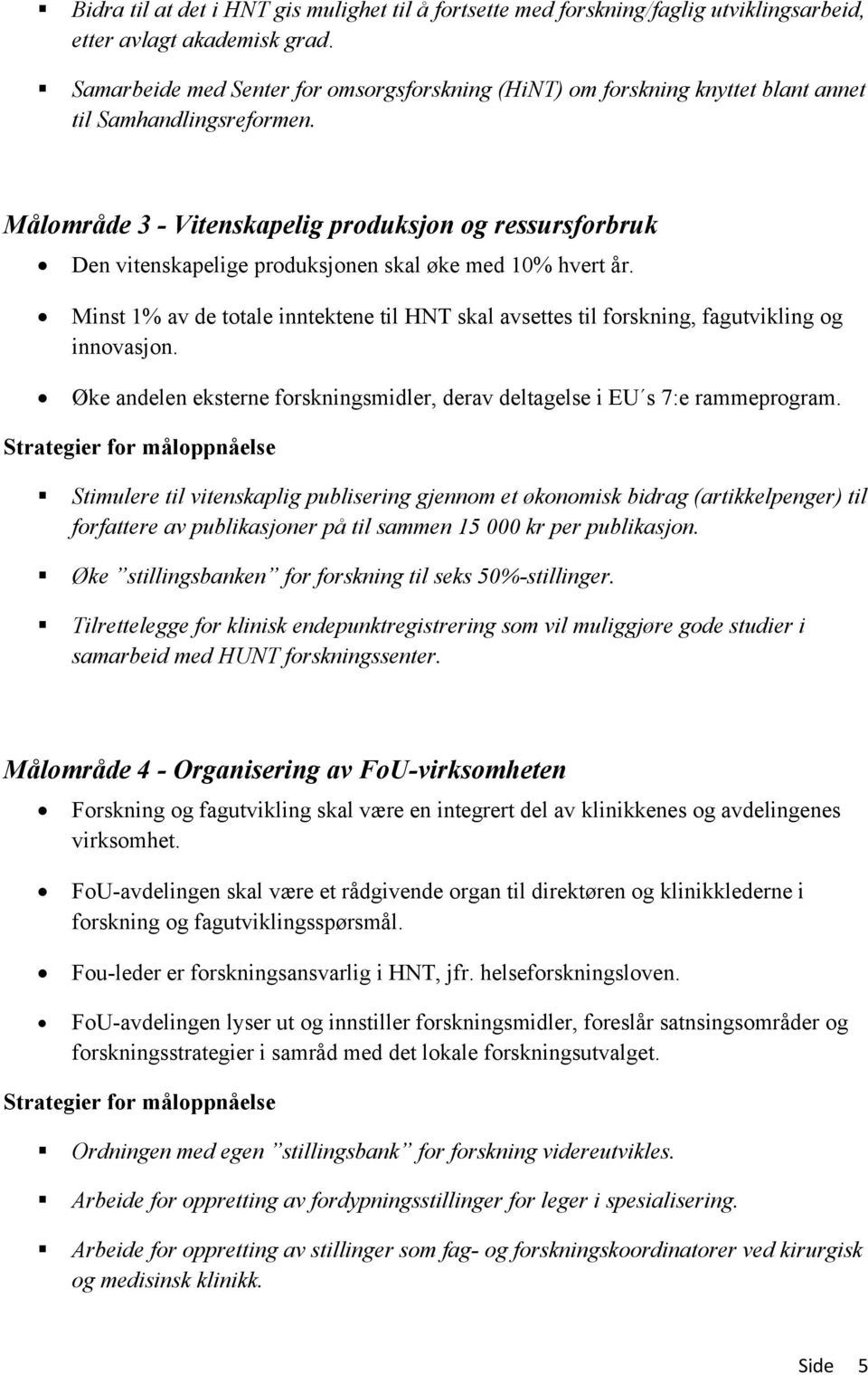 Målområde 3 - Vitenskapelig produksjon og ressursforbruk Den vitenskapelige produksjonen skal øke med 10% hvert år.