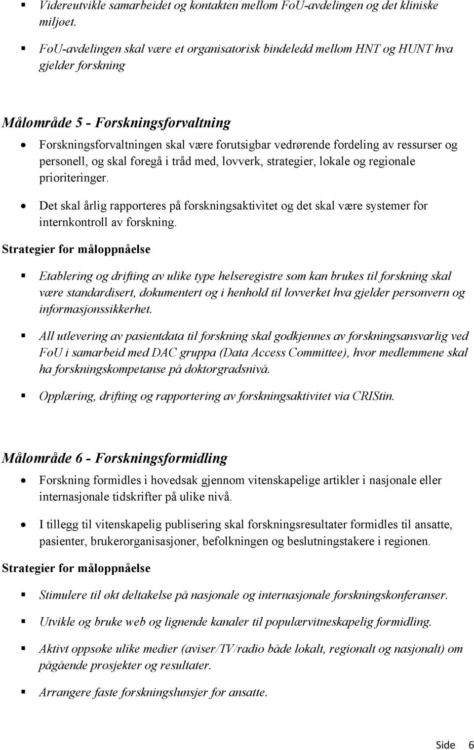 ressurser og personell, og skal foregå i tråd med, lovverk, strategier, lokale og regionale prioriteringer.