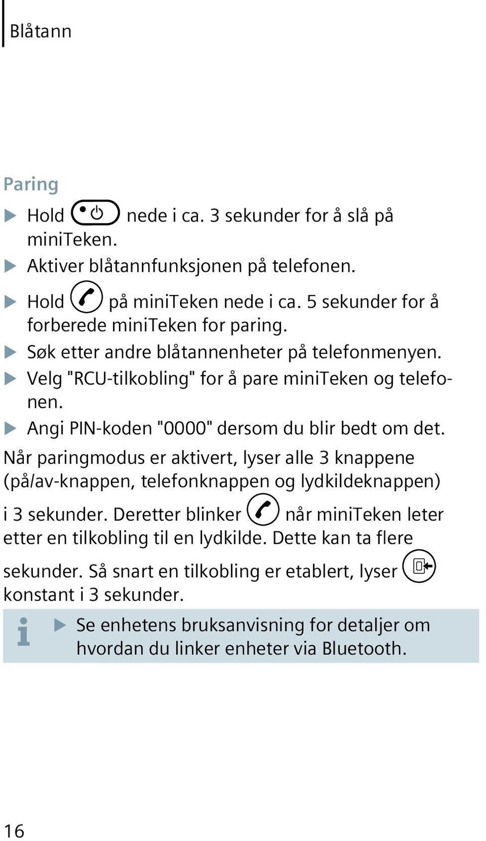 Angi PIN-koden "0000" dersom du blir bedt om det. Når paringmodus er aktivert, lyser alle 3 knappene (på/av-knappen, telefonknappen og lydkildeknappen) i 3 sekunder.