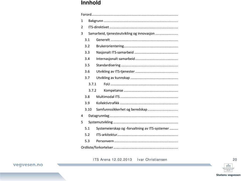 .. 3.8 Multimodal ITS... 3.9 Kollektivtrafikk... 3.10 Samfunnssikkerhet og beredskap... 4 Datagrunnlag... 5 