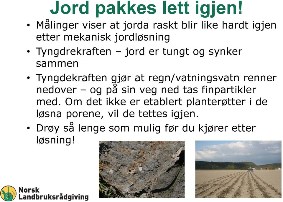 jord er tungt og synker sammen Tyngdekraften gjør at regn/vatningsvatn renner nedover og på