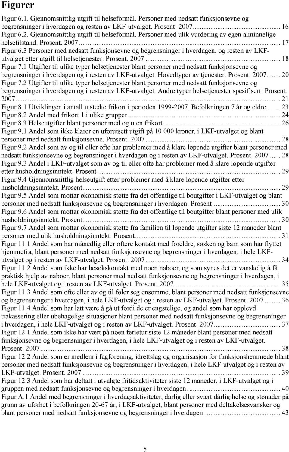 3 Personer med nedsatt funksjonsevne og begrensninger i hverdagen, og resten av LKFutvalget etter utgift til helsetjenester. Prosent. 2007... 18 Figur 7.