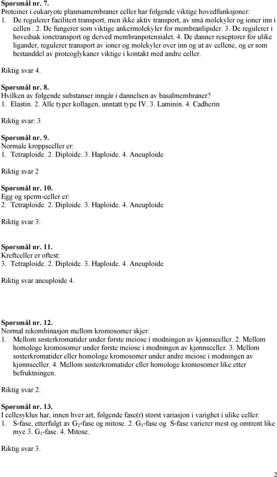 De regulerer i hovedsak ionetransport og derved membranpotensialet. 4.