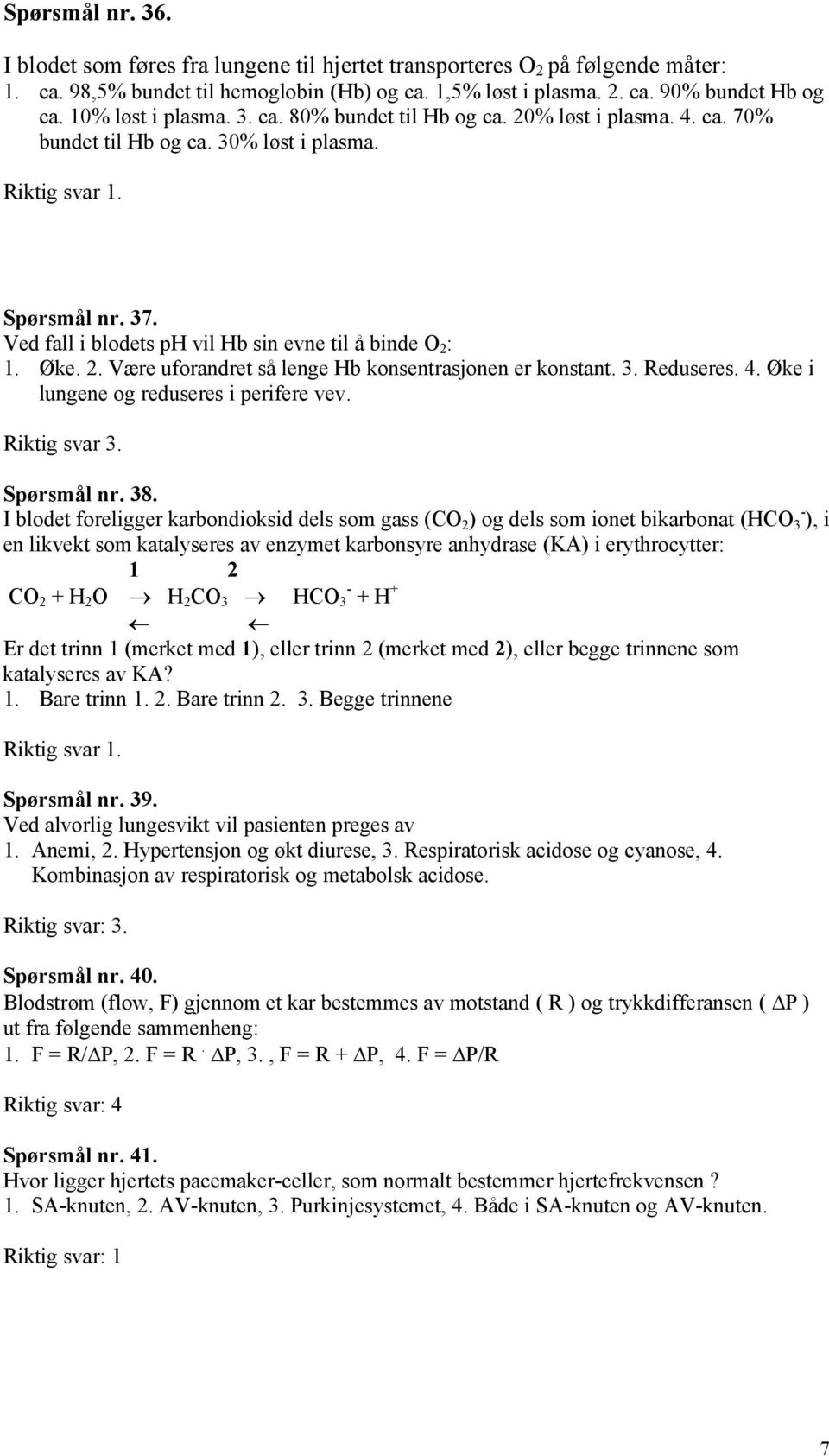 Øke. 2. Være uforandret så lenge Hb konsentrasjonen er konstant. 3. Reduseres. 4. Øke i lungene og reduseres i perifere vev. Spørsmål nr. 38.