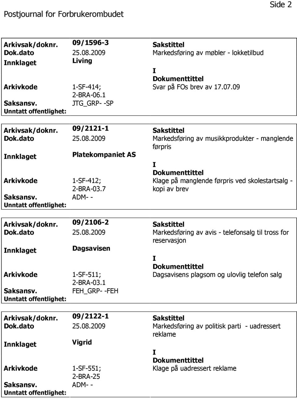 7 ADM- - Klage på manglende førpris ved skolestartsalg - kopi av brev Arkivsak/doknr. 09/2106-2 Sakstittel Dok.dato 25.08.