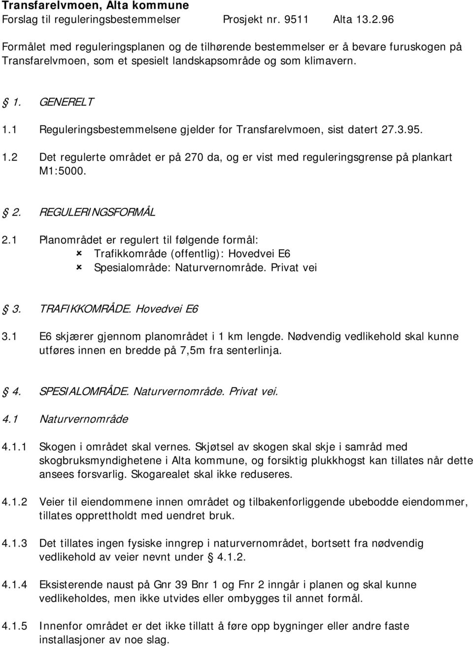 1 Reguleringsbestemmelsene gjelder for Transfarelvmoen, sist datert 27.3.95. 1.2 Det regulerte området er på 270 da, og er vist med reguleringsgrense på plankart M1:5000. 2. REGULERINGSFORMÅL 2.