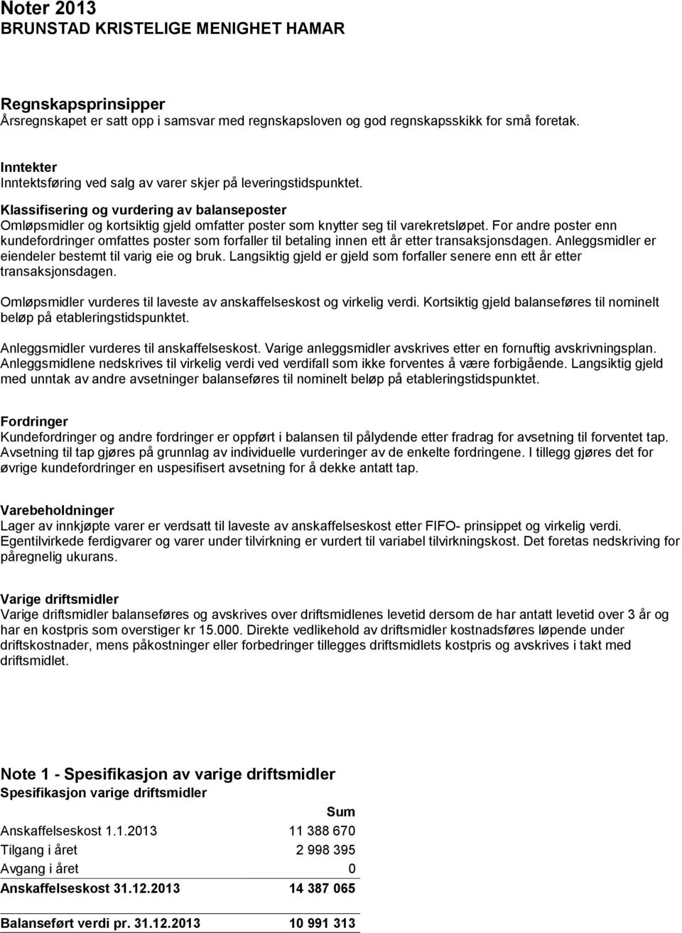 For andre poster enn kundefordringer omfattes poster som forfaller til betaling innen ett år etter transaksjonsdagen. Anleggsmidler er eiendeler bestemt til varig eie og bruk.