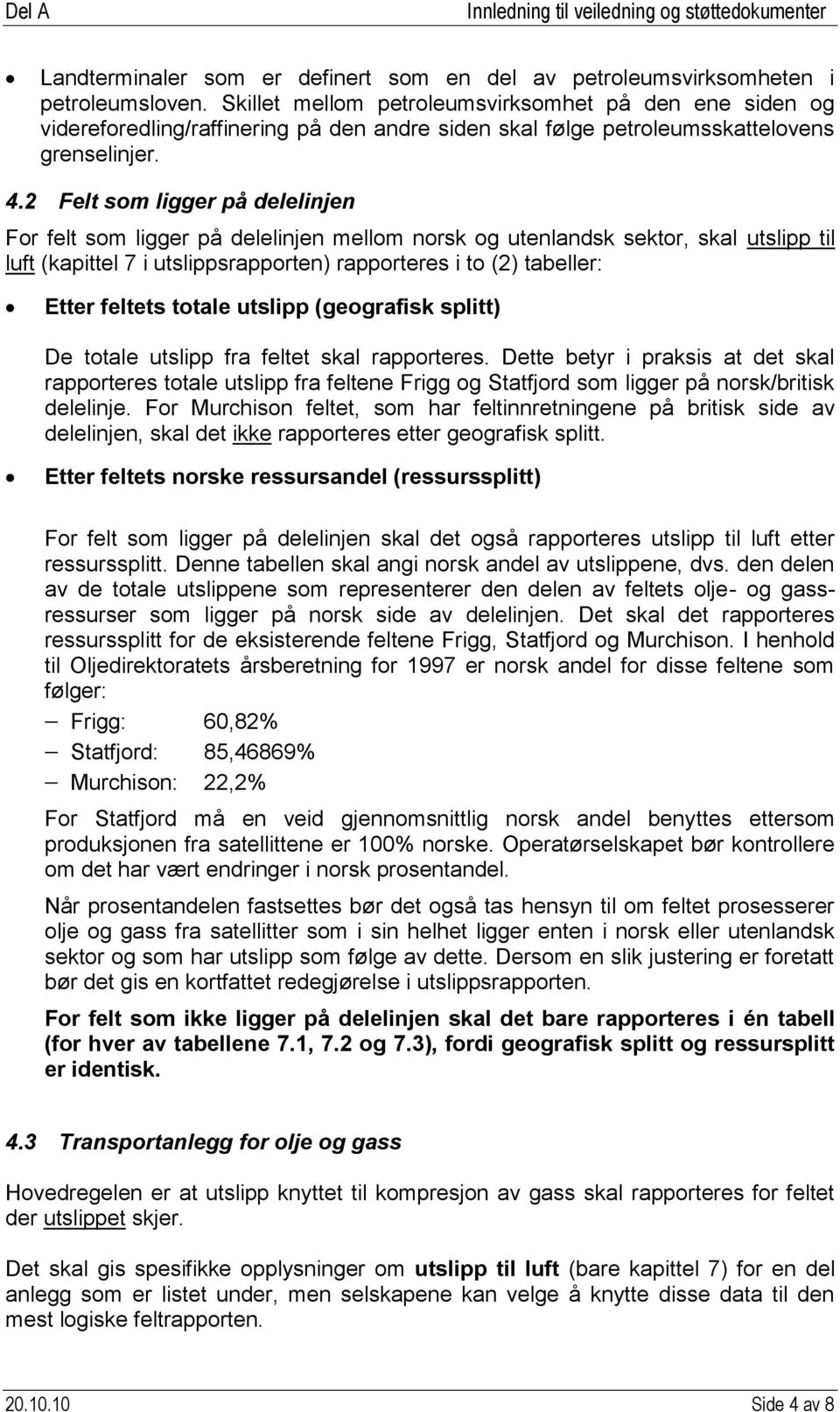 2 Felt som ligger på delelinjen For felt som ligger på delelinjen mellom norsk og utenlandsk sektor, skal utslipp til luft (kapittel 7 i utslippsrapporten) rapporteres i to (2) tabeller: Etter