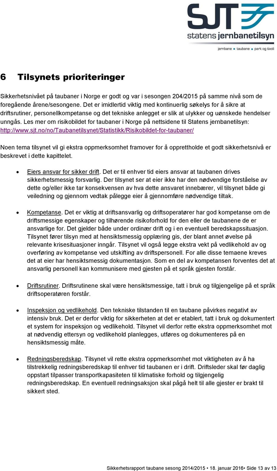 Les mer om risikobildet for taubaner i Norge på nettsidene til Statens jernbanetilsyn: http://www.sjt.