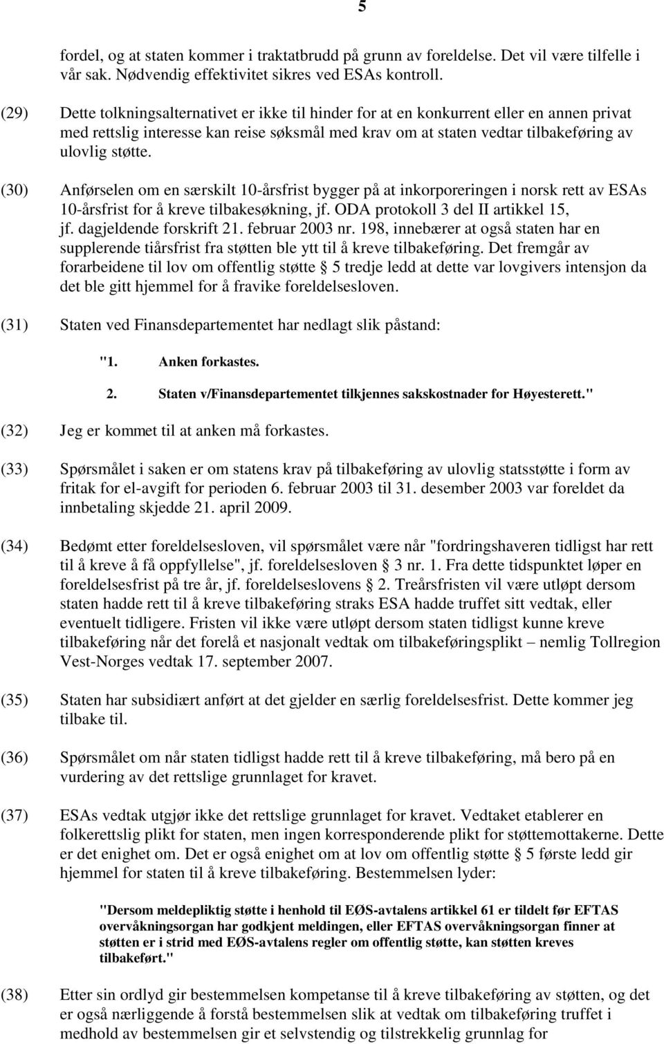 (30) Anførselen om en særskilt 10-årsfrist bygger på at inkorporeringen i norsk rett av ESAs 10-årsfrist for å kreve tilbakesøkning, jf. ODA protokoll 3 del II artikkel 15, jf.