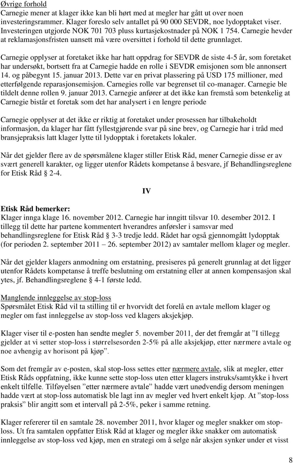 Carnegie opplyser at foretaket ikke har hatt oppdrag for SEVDR de siste 4-5 år, som foretaket har undersøkt, bortsett fra at Carnegie hadde en rolle i SEVDR emisjonen som ble annonsert 14.