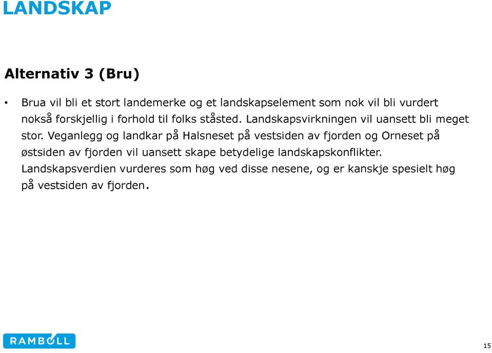 Veganlegg og landkar på Halsneset på vestsiden av fjorden og Orneset på østsiden av fjorden vil uansett skape