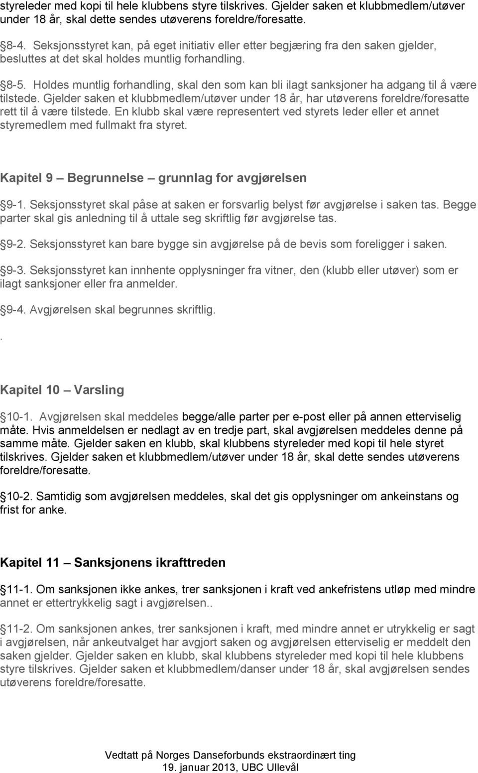 Holdes muntlig forhandling, skal den som kan bli ilagt sanksjoner ha adgang til å være tilstede.