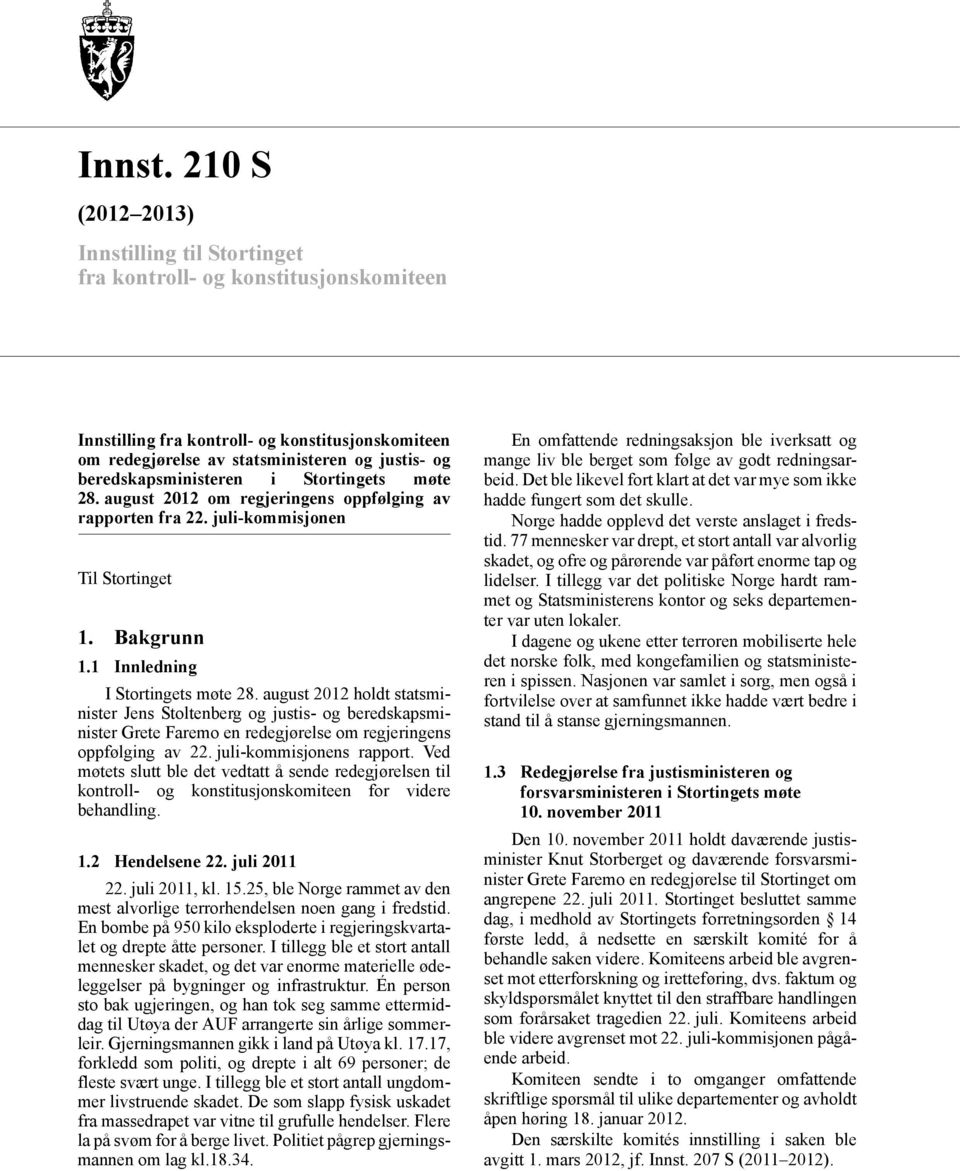 beredskapsministeren i Stortingets møte 28. august 2012 om regjeringens oppfølging av rapporten fra 22. juli-kommisjonen Til Stortinget 1. Bakgrunn 1.1 Innledning I Stortingets møte 28.