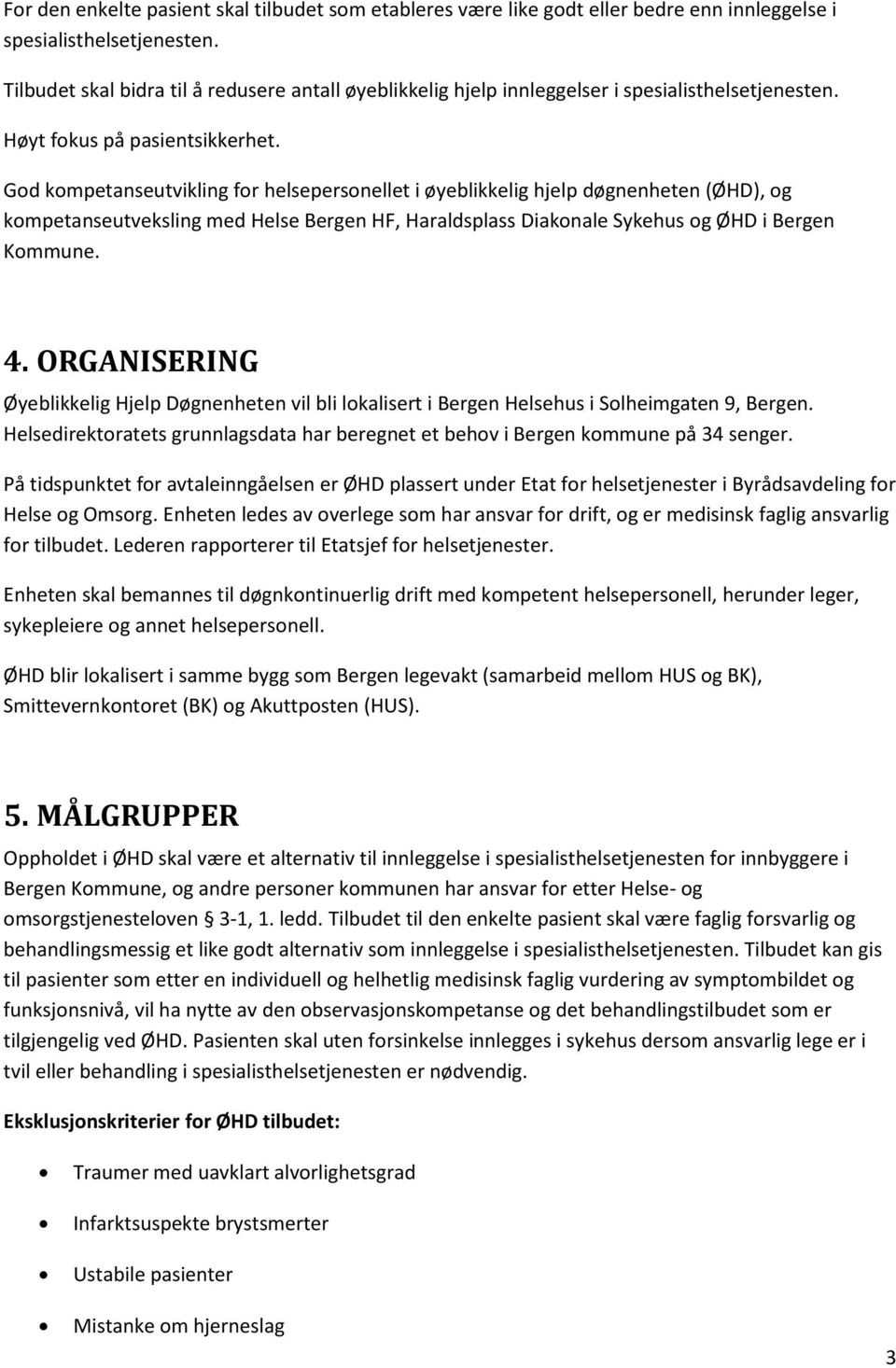 God kompetanseutvikling for helsepersonellet i øyeblikkelig hjelp døgnenheten (ØHD), og kompetanseutveksling med Helse Bergen HF, Haraldsplass Diakonale Sykehus og ØHD i Bergen Kommune. 4.
