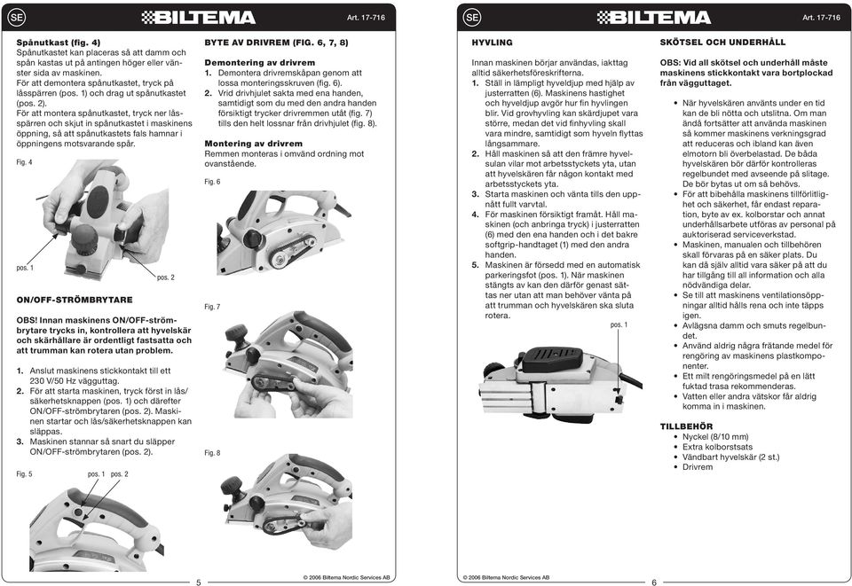 För att montera spånutkastet, tryck ner låsspärren och skjut in spånutkastet i maskinens öppning, så att spånutkastets fals hamnar i öppningens motsvarande spår. Fig. 4 ON/OFF-STRÖMBRYTARE OBS!