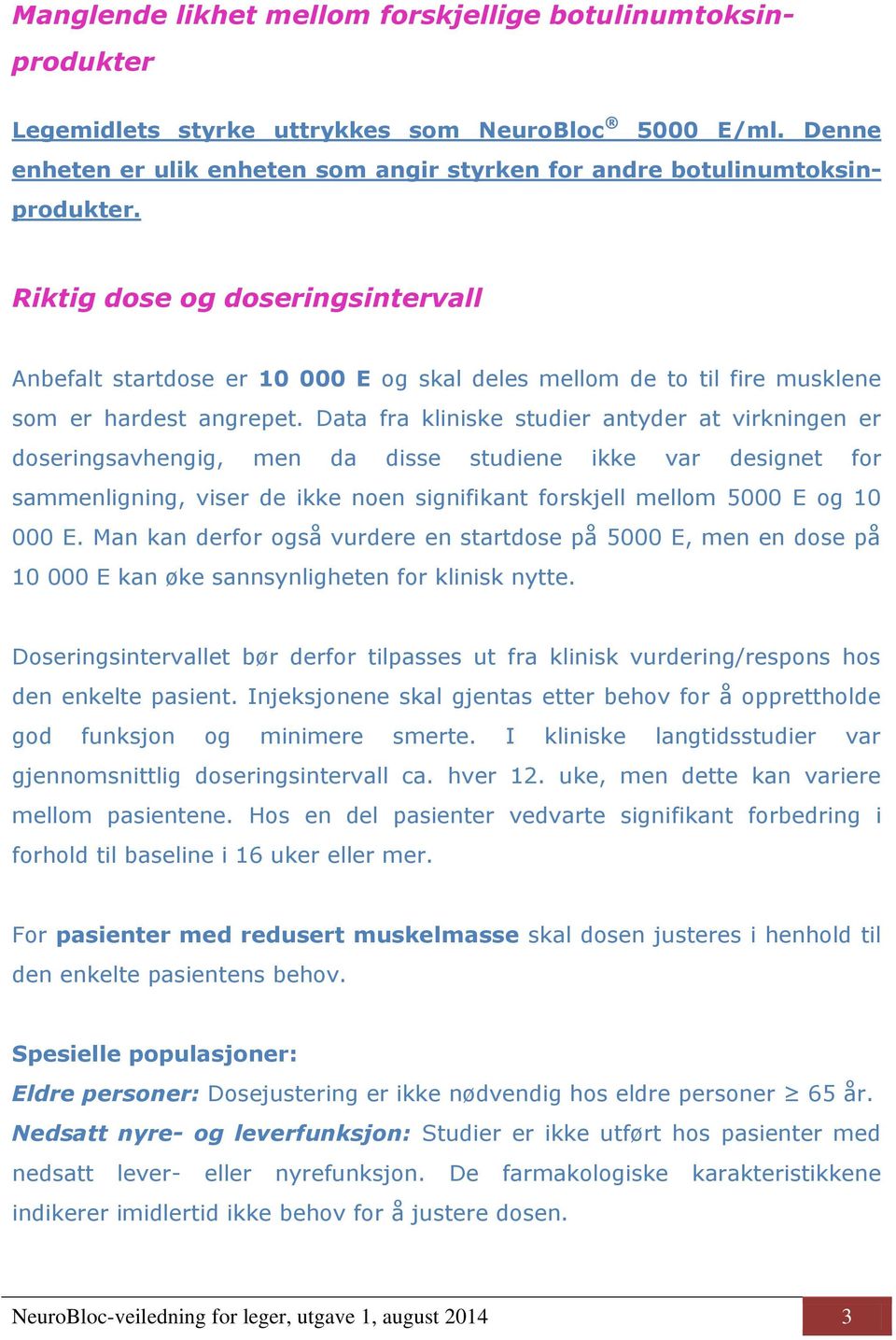 Data fra kliniske studier antyder at virkningen er doseringsavhengig, men da disse studiene ikke var designet for sammenligning, viser de ikke noen signifikant forskjell mellom 5000 E og 10 000 E.