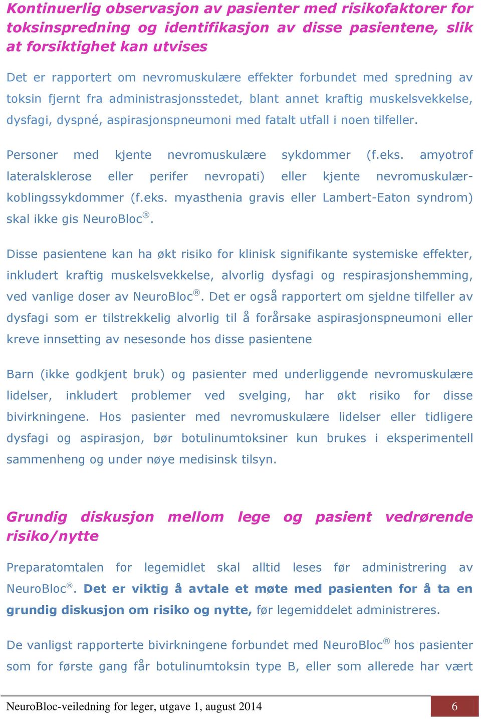 Personer med kjente nevromuskulære sykdommer (f.eks. amyotrof lateralsklerose eller perifer nevropati) eller kjente nevromuskulærkoblingssykdommer (f.eks. myasthenia gravis eller Lambert-Eaton syndrom) skal ikke gis NeuroBloc.